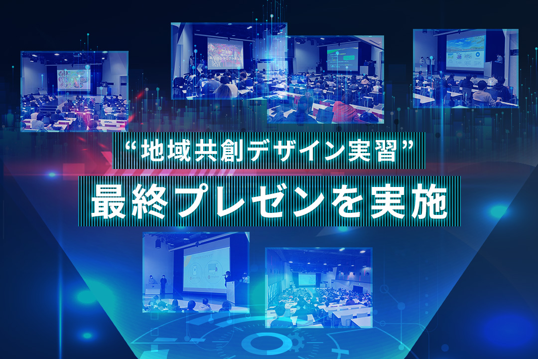 企業や自治体へテクノロジーを駆使した課題解決策を提案！「地域共創デザイン実習」最終プレゼンテーションを実施しました