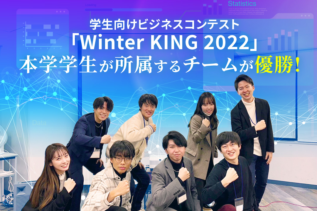 学生向けビジネスコンテスト「Winter KING 2022」において、本学学生が所属するチームが優勝しました